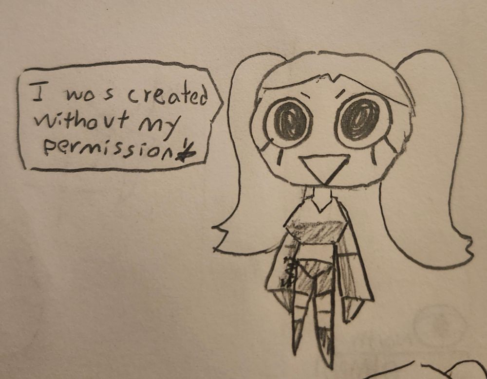 A picture of a feminine ai robot thing with two ponytails.
Text: "I was created without my permission!"