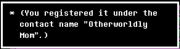 undertale textbox: * (you registered it under the contact name "Otherworldly Mom".)