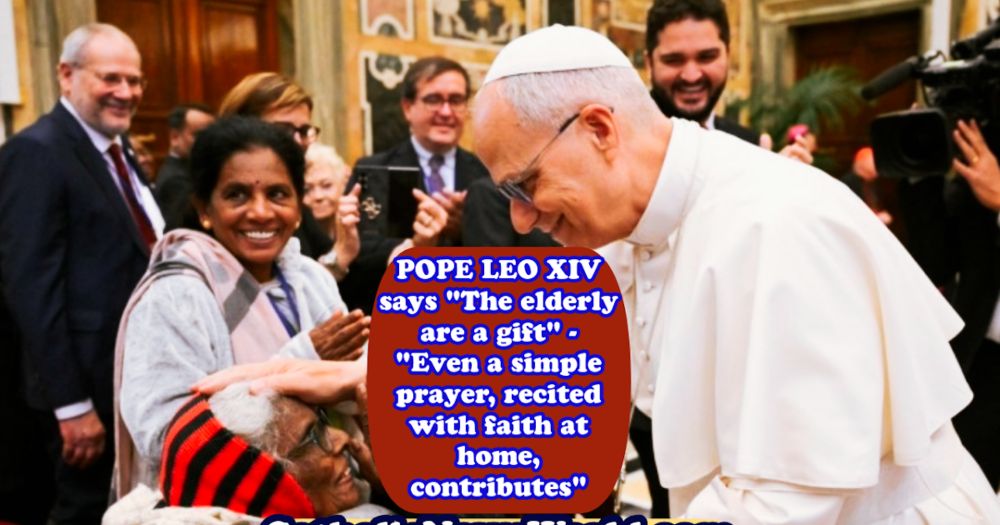 Pope Leo XIV says "The elderly are a gift" - "May no one be abandoned! May no one feel useless! Even a simple prayer, recited with faith at home, contributes"