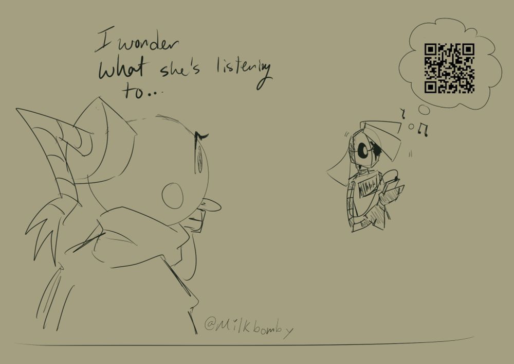 Two ocs belonging to Milkbomby are doodled out. Milky, a young bomb, looks to A-Jack, a robot, listening to some sort of music. She wonders aloud what the robot is listening to. A-Jack has a thought bubble containing a qr code that leads to this music video. https://www.youtube.com/watch?v=pKw6s8w9rAI It's not a Rick roll I promise.