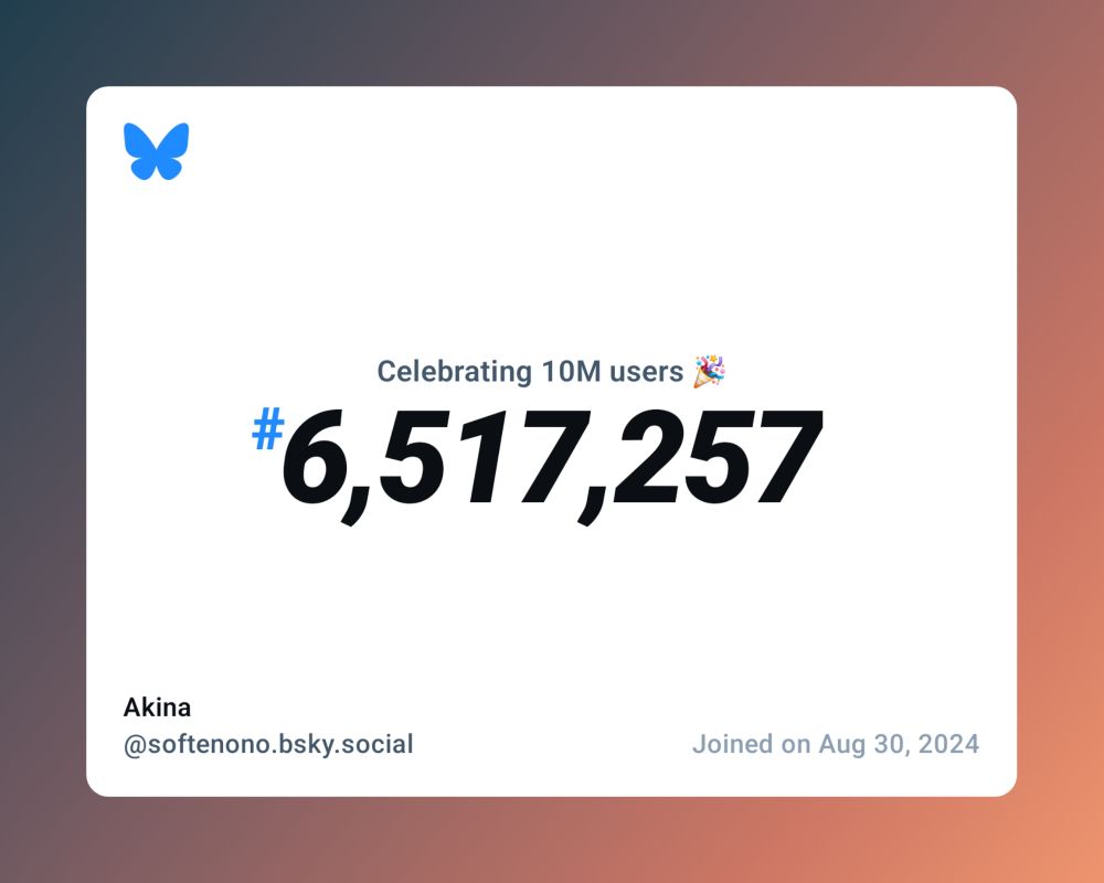 A virtual certificate with text "Celebrating 10M users on Bluesky, #6,517,257, Akina ‪@softenono.bsky.social‬, joined on Aug 30, 2024"