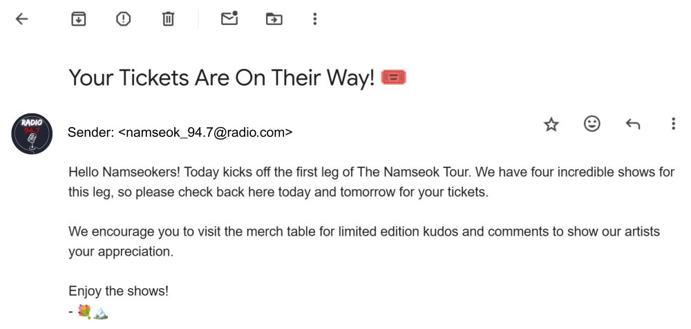 Announcement is in the style of an email.

Subject: Your Tickets Are On Their Way! 🎟️
Sender: <namseok_94.7@radio.com> (fake email)

Body: Hello Namseokers! Today kicks off the first leg of The Namseok Tour. We have four incredible shows for this leg, so please check back here today and tomorrow for your tickets.
We encourage you to visit the merch table for limited edition kudos and comments to show our artists your appreciation.
Enjoy the shows!
- 💐🏔️