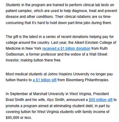 The gift is the latest in a series of recent donations helping pay for college around the country. Last year, the Albert Einstein College of Medicine in New York received a $1 billion donation from Ruth Gottesman, a former professor and the widow of a Wall Street investor, making tuition there free.

Most medical students at Johns Hopkins University no longer pay tuition thanks to a $1 billion gift from Bloomberg Philanthropies.

In September at Marshall University in West Virginia, President Brad Smith and his wife, Alys Smith, announced a $50 million gift to promote a program aimed at eliminating student debt, in part by covering tuition for West Virginia students with family income of $65,000 or less.

The University of Washington announcement Monday is worth about $8,000 to $10,000 per student, said UW Medicine spokesperson Susan Gregg. The program will also be able to expand from 70 to 100 students over the next 10 years.
...
https://www.nbcnews.com/news/us-news/anonymous-50m-gift-will-cover-tuition-students-university-washington-rcna246930