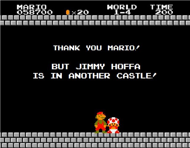 A modified version of the "Our Princess Is In Another Castle" screenshot from the first Mario Brothers game. It says "Thank you Mario! But Jimmy Hoffa is in another castle!"