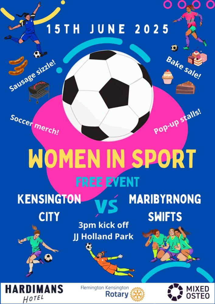 Poster art for a women's football event. It's a blue background with a soccer ball prominent in the top half. 

The information reads:
Sunday 15 June 2025
Women In Sport
Free Event
Kensington City vs Maribyrnong Swifts
3pm kick off
JJ Holland Park

Scattered around the poster are also promos for:
Sausage sizzle!
Bake sale!
Soccer merch!
Pop-up stalls

Along the bottom are listed sponsors:
Hardimans Hotel
Flemington/Kensington Rotary
Mixed Osteo
