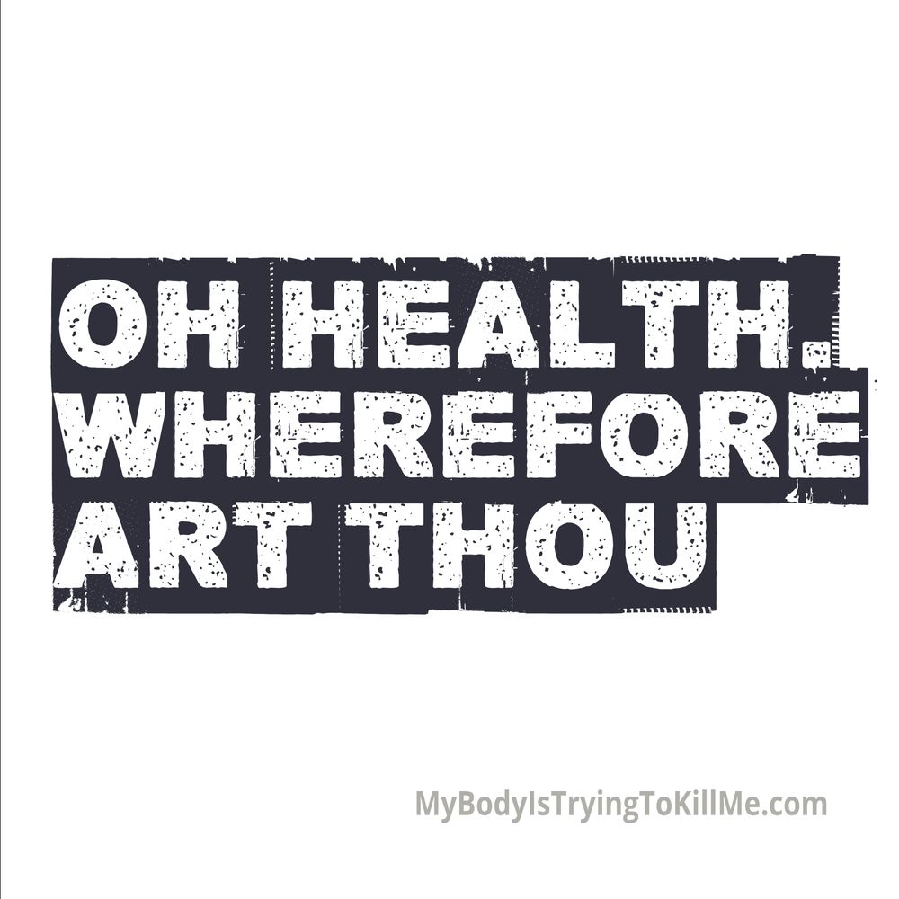 oh health, wherefore art thou