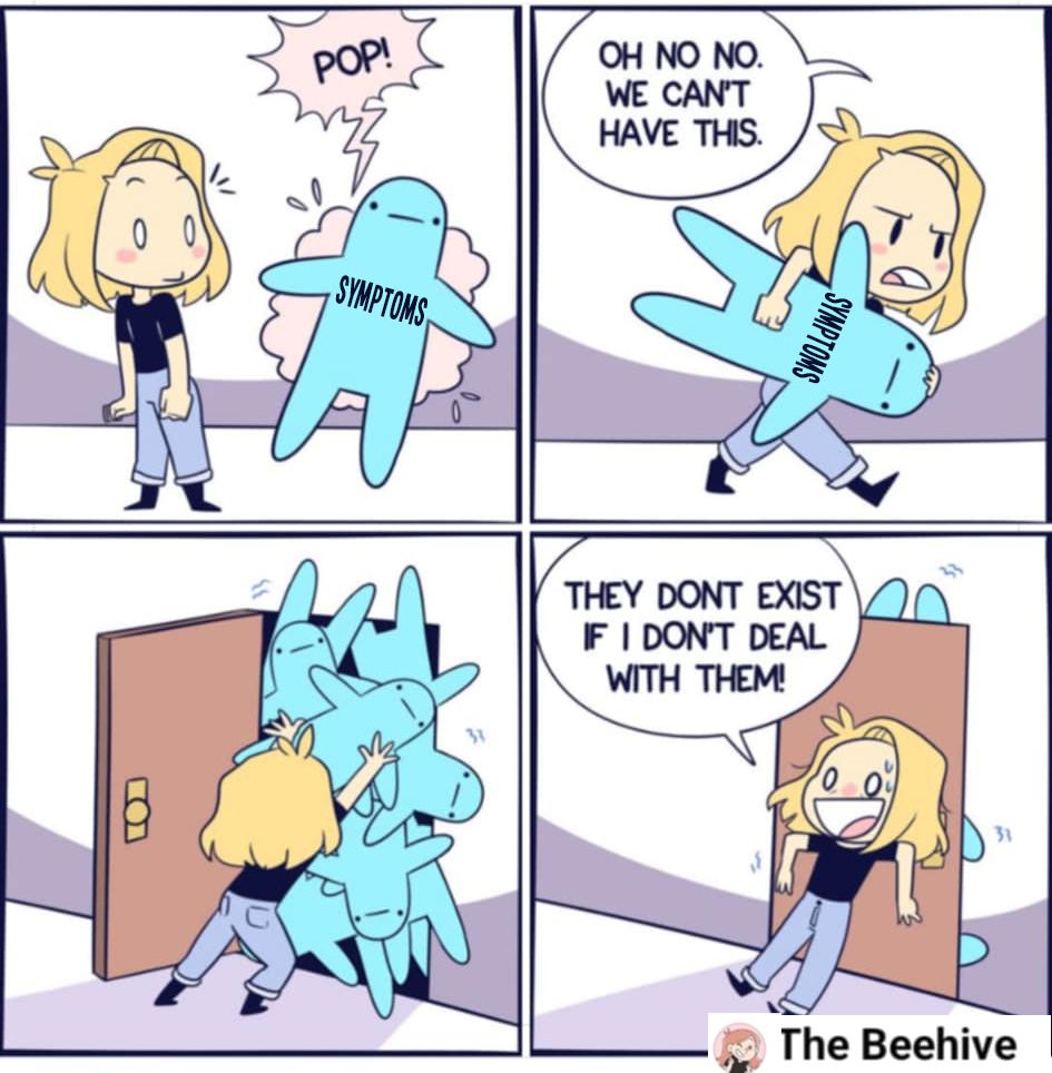 1st panel - girl sees a symptom pops up - like a blow up doll 2nd panel - she looks annoyed and takes the symptom with her 'oh no no. we can't have this' 3rd panel - she pushes that symptom into an overflowing closet full of symptoms 4th panel - she is holding the door shut as some of the dolls still leak thru 'they don't exist if I don't deal with them TheBeehive