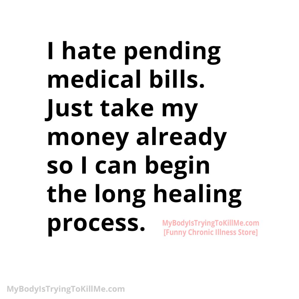 I hate pending medical bills. Just take my money already so I can begin the long healing process.