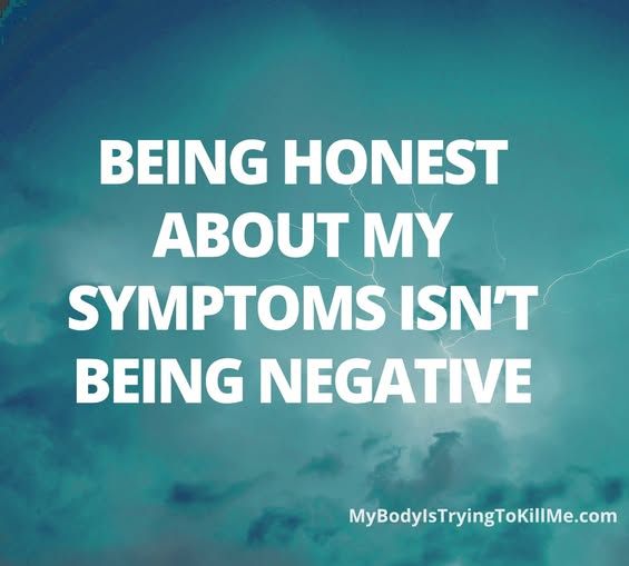 BEING HONEST MY SYMPTOMS ISN'T BEING NEGATIVE       

MyBodyIsTryingTokillMe.com