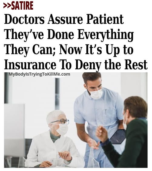 >>Satire -  Doctors Assure Patient They've Done Everything They Can; Now It's Up to Insurance To Deny the Rest - doctor taking to two people in a mask - mybodyistryingtokillme.com