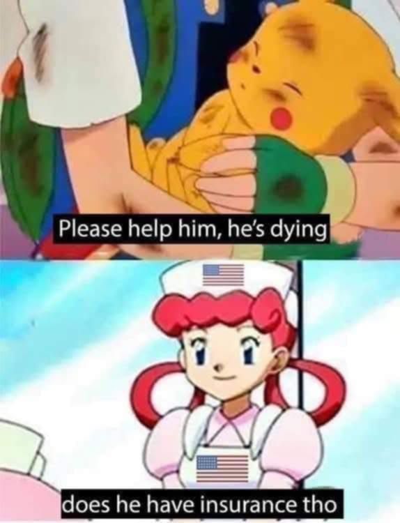 1st panel: someone holding an injured Pikachu 'please help him, he's dying'

2nd panel: A nurse with US flag on her says "does he have insurance tho'