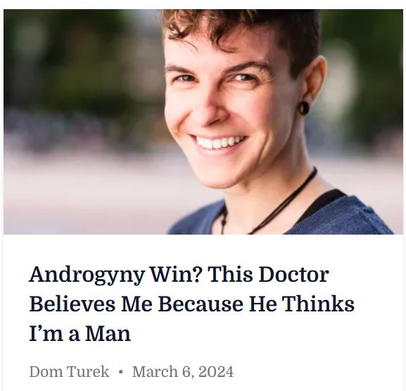 The Hard Times [pic of a woman] Androgyny Win This Doctor Believes Me Because He Thinks I'm a Man Dom Turek - dom turek - march 6, 2024