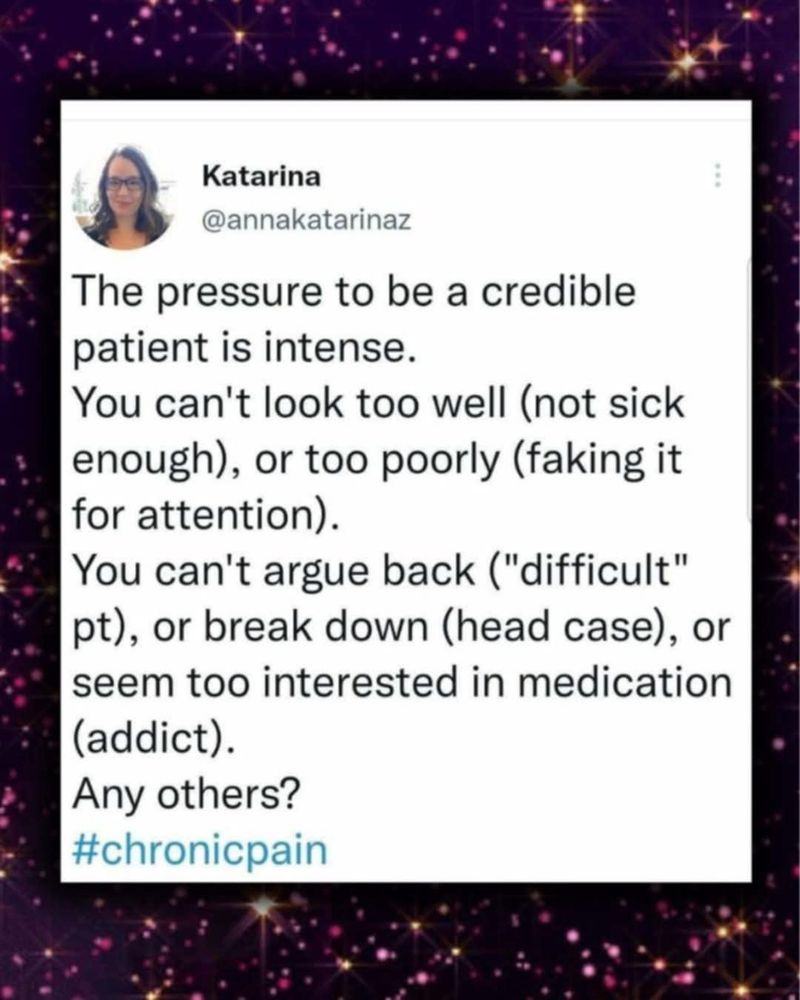 @annakatarinaz on X The pressure to be a credible patient is intense. You can't look too well (not sick enough), or too poorly (faking it for attention). You can't argue back (