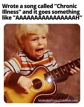 Wrote a song called "chronic illness" and it goes something like "AAAAAAAAAAAAAAAAAAAAAH"   [pic of baby crying while holding guitar]  - mybodyistryingtokillme.com