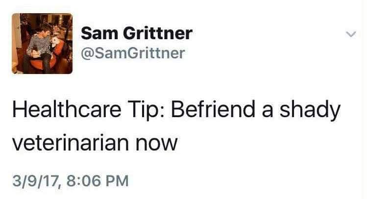 @samgrittner on x Healthcare Tip: Befriend a shady veterinarian now 