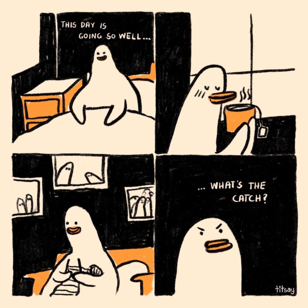 1 - penguin in bed, just woken up 'this day is going so well...' 2 - penguin drinking tea 3 - penguin sitting down 4 - penguin looking irritated '...what's the catch?' Artist: Titsay