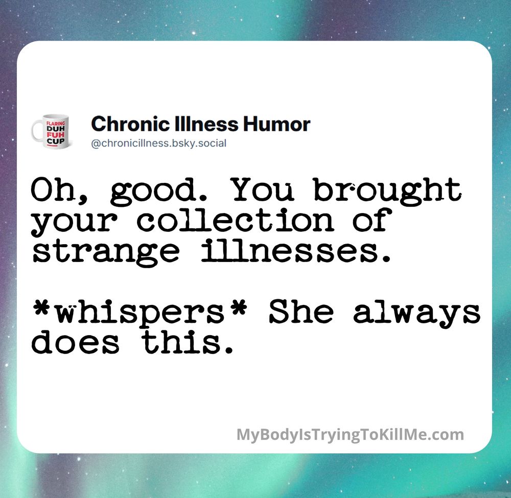 Oh, good. You brought your collection of strange illnesses. *whispers* She always does this.