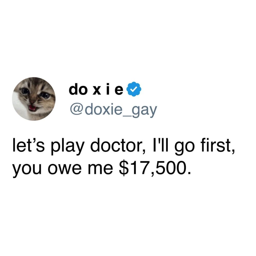 @doxie_gay let's play doctor, I'll go first, you owe me $17,500