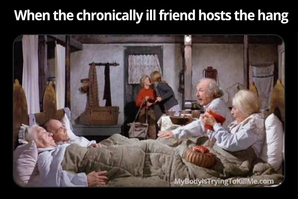 when the chronically ill friend hosts the hang - [pic of grandparents from charlie and the chocolate factory movie - they are all in bed together] mybodyistryingtokillme.com