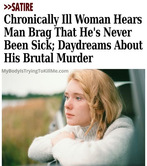 >>Satire - chronically ill woman hears man brag that he's never been sick; daydreams about his brutal murder - pic of woman staring out of a car window - mybodyistryingtokillme.com