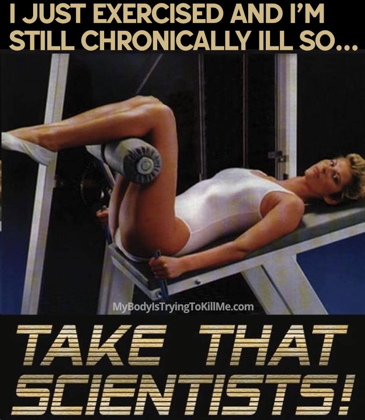 I just exercises and I'm still chronically ill so... take that scientists [a woman from the 80s in an exercise bathing suit and stockings on a weight machine] - mybodyistryingtokillme.com