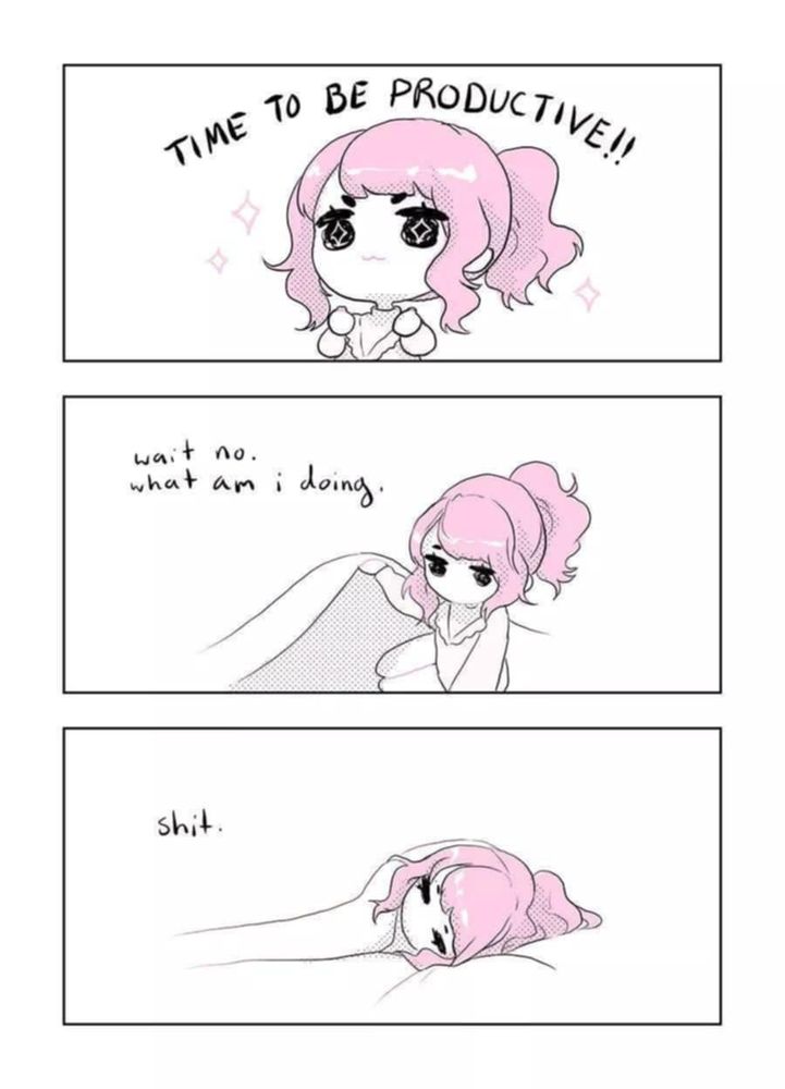 1 - girl saying time to be productive

2 - girl getting into her blanket 'wait no. what am i doing.

3 - girl laying down. 'shit'. 