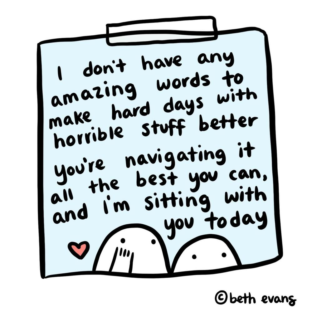 an illustration of a note taped up by @beth evang - i don't have any amazing words to make hard days with horrible stuff better you're naviagating it all the best u can, and i'm sitting with you today [2 people sitting with each other and a heart]
