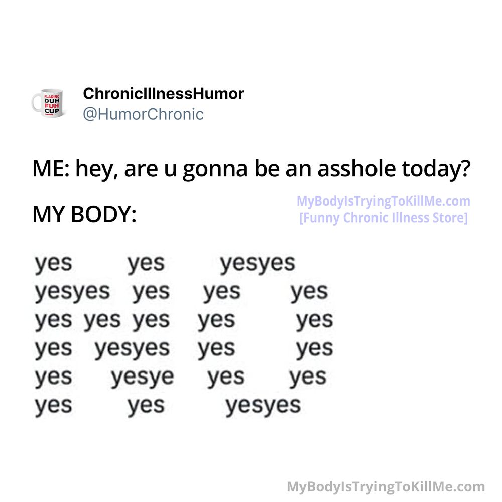hey body you gonna be asshole today My body: (it says NO but the word NO is formed with a bunch of the word 