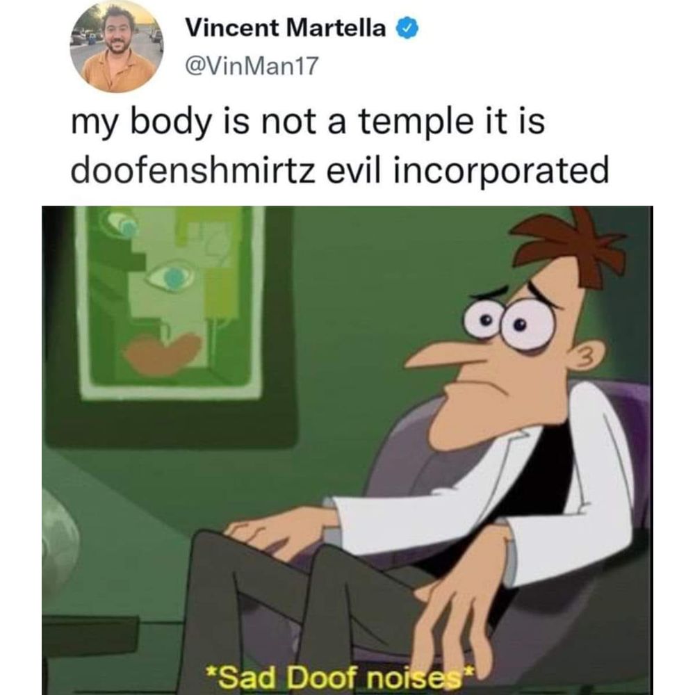 my body is not a temple it is doofenshmirtz evil incorporated

[pic of dr. doofenshmirtz looking sad in a chair *sad doof noises*]
