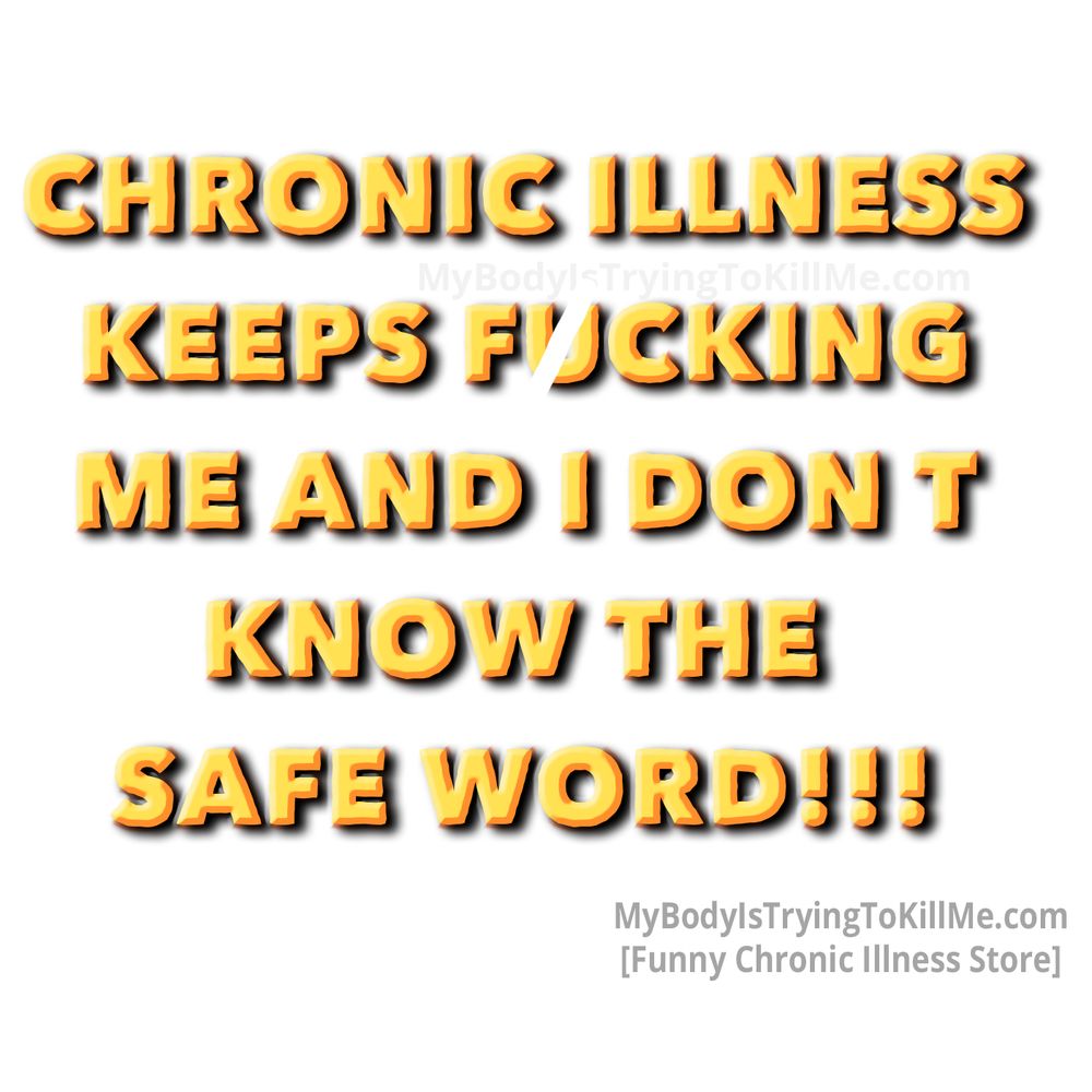 Chronic Illness Keeps F*cking Me And I Don't Know The Safe Word!!!