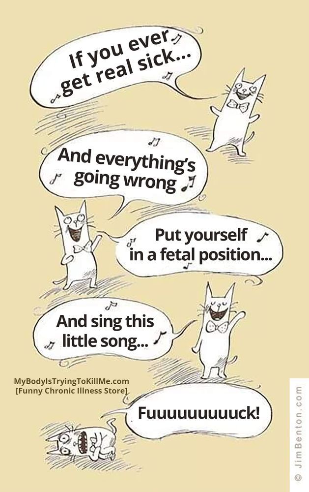 If you ever get real sick...

And everything's going wrong...

Put yourself in a fetal position...

And sing this little song...

Fuuuuuuuck!