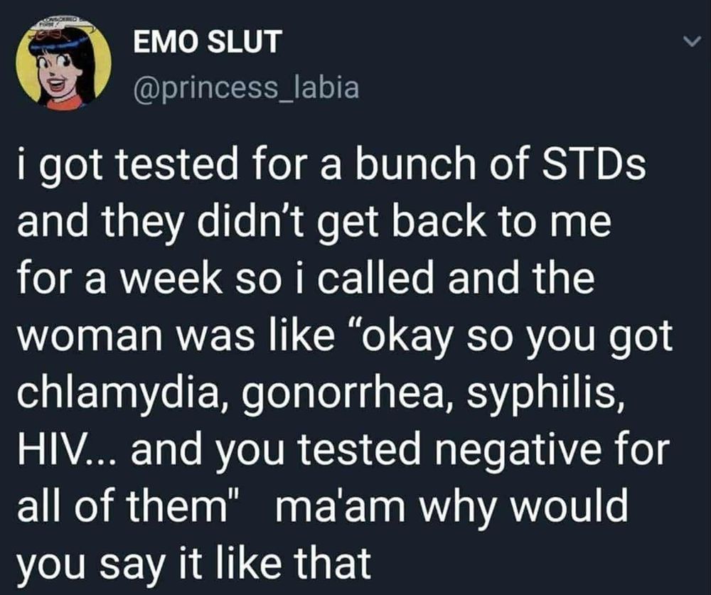 @princess_labia on x I got tested for a bunch of STDs and they didn't get back to me for a week so I called and the woman was like 