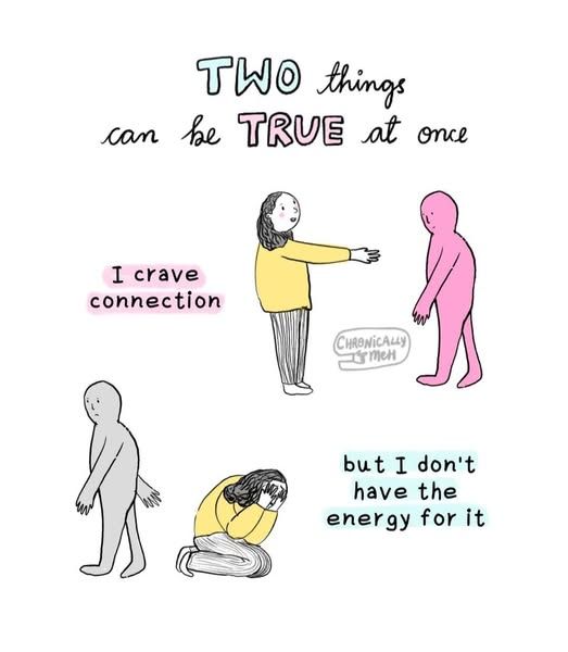 Artist: ChronicallyMeh on Insta

Two things can be TRUE at once

[main character(woman) putting hands out to person "I crave connection"]

[the person passes right by her as she kneels and holds her head in her hands "but I don't have the energy for it"]