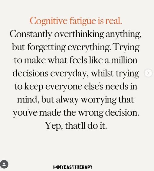 @myeasytherapy - Cognitive fatigue is real. Constantly overthinking anything, but forgetting everything. Trying to make what feels like a million decisions everyday, whilst trying to keep everyone else's needs in mind, but alway worrying that you've made the wrong decision. Yep, that'll do it. 