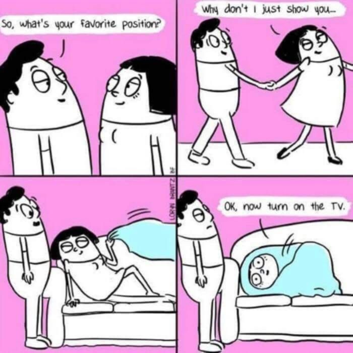 Artist: Loryn Brantz

1 - guy asking his girl 'so, what's your favorite position'
2 - she grabs him by the hand flirting, 'why don't i just show yuo'
3 - she looks very flirty and gets on the couch with her blanket in hand while he looks excited
4 - she wraps herself in the blanket like a burrito and looks frazzles 'oh, now turn on the tv' - he looks annoyed