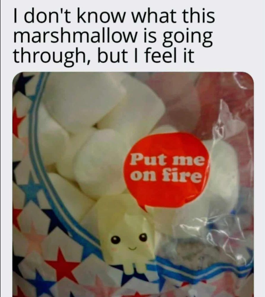 I don't know what this marshmallow is going through, but I feel it Putme Put me on fire'


a marshmallow bag with a marshmallow cartoon character that says 'put me on fire'