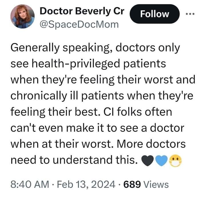 generally speaking, doctors only see health-privileged patients when they're feeling their worst and chronically ill patients when they're feeling their est. Chronically Ill folks often can't even make it to see a doctor when at their worst. More doctors need to understand this <3 <3