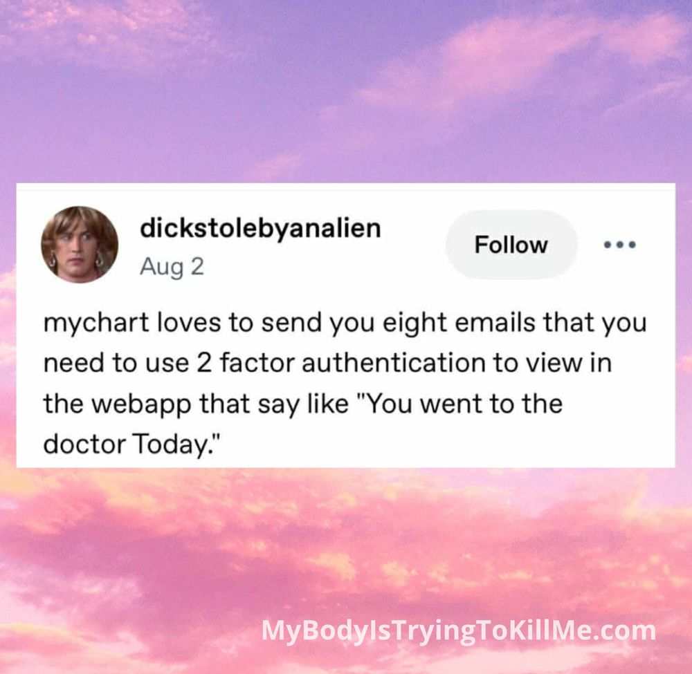 dickstolebyanalien on FB mychart loves to send you eight emails that you need to use 2 factor authentication to view in the webapp that say like 