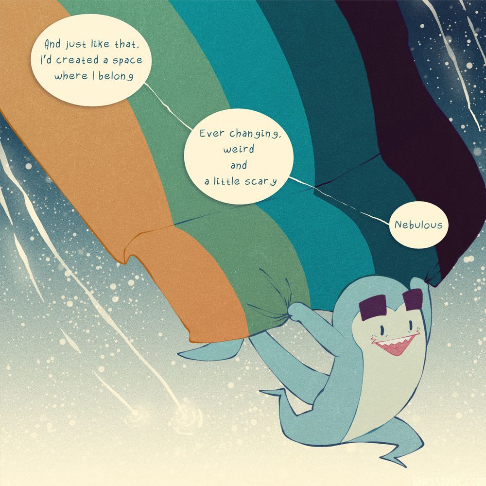 A one panel comic showing a shark running with a big flag in blues and yellows. Text says: And just like that, I'd created a space where I belong. Ever changing, weird and a little scary. Nebulous. 