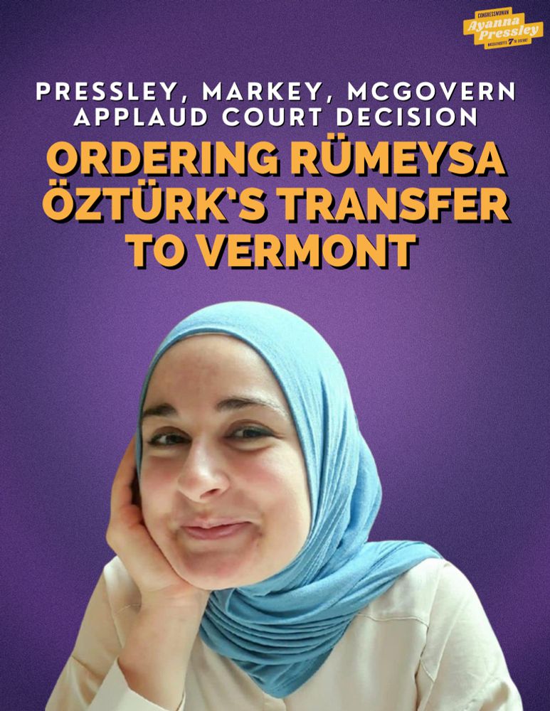A graphic that reads:

Pressley, Markey, McGovern Applaud Court Decision Ordering Rümeysa Öztürk’s Transfer to Vermont