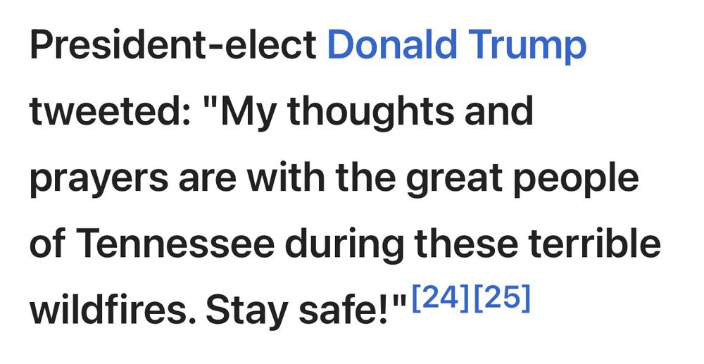Excerpt from Wikipedia:

“President-elect Donald Trump
tweeted: "My thoughts and prayers are with the great people of Tennessee during these terrible wildfires. Stay safe!"[24][25]”