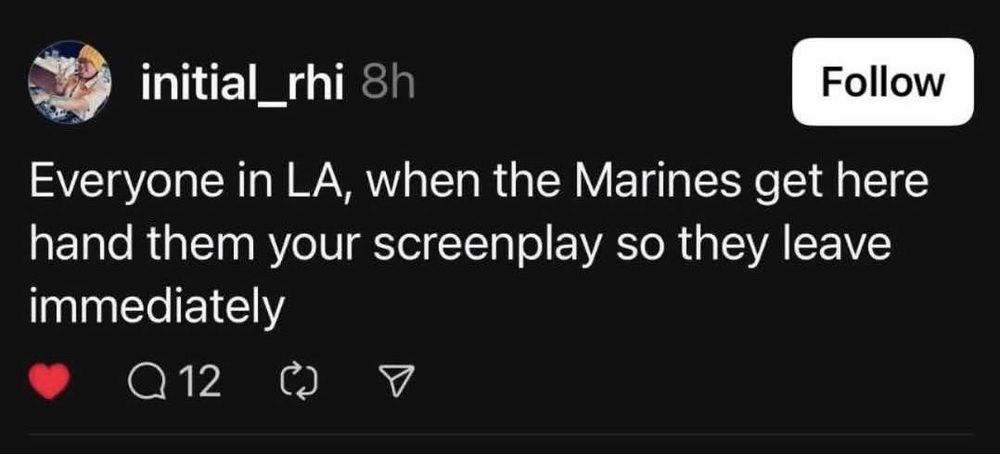 Screenshot of post from X

“initial_rhi 8h

Everyone in LA, when the Marines get here hand them your screenplay so they leave immediately”
