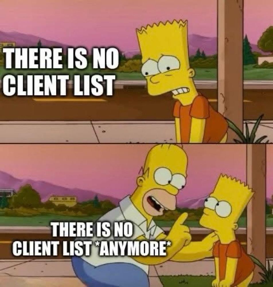 A split screen with two screenshots from The Simpsons. The top shot shows Bart looking chagrined. Caption reads “There is no client list”. Bottom shot shows Homer kneeling down with his arm on Bart’s shoulder. Caption reads “There is no client list *anymore*”.