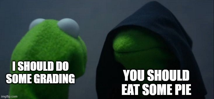 A version of the kermit vs darth kermit meme where good kermit tells the online academic that they should grade, while darth kermit tells them they should eat more pie. 