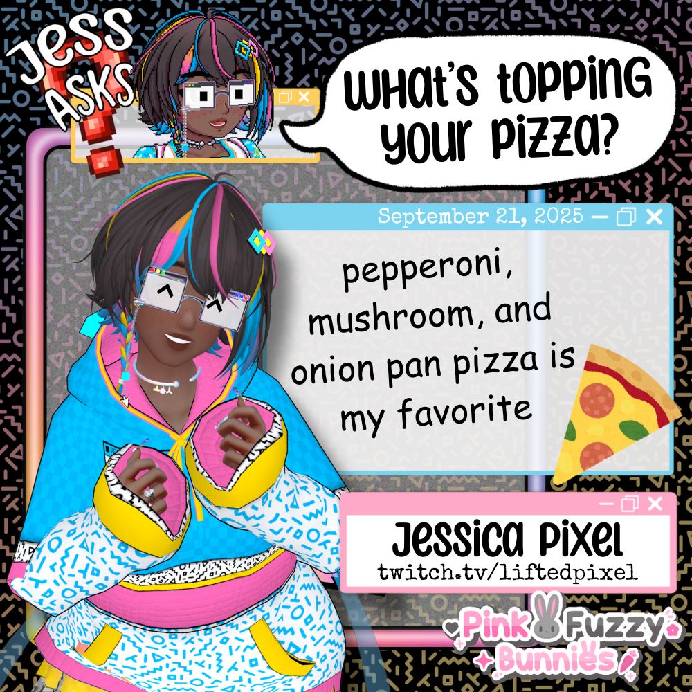 a graphic in black, pink, yellow, and blue with a memphis feel. the streamer is to the left, their answer in a computer window to the right. their name and twitch link are in a smaller computer window to the bottom right, along with the pink fuzzy bunnies logo. at the top of the graphic, a pixelated jessica pixel has a speech bubble with the question