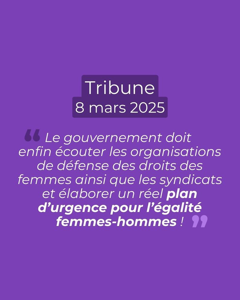 Visuel où est écrit : tribune 8 mars 2025. " Le gouvernement doit enfin écouter les organisations de défense des droits des femmes ainsi que les syndicats et élaborer un réel plan d'urgence pour l'égalité femmes-hommes!"