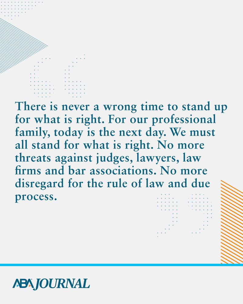 TEXT:  There is never a wrong time to stand up for what is right. For our professional family, today is the next day. We must all stand for what is right. No more threats against judges, lawyers, law firms and bar associations. No more disregard for the rule of law and due process.