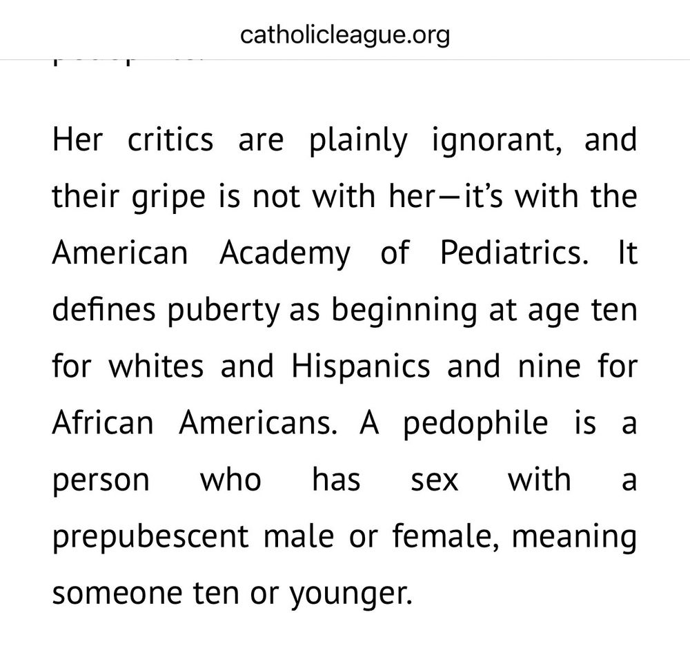 Her critics are plainly ignorant, and their gripe is not with her-it's with the American Academy of Pediatrics. defines puberty as beginning at age ten for whites and Hispanics and nine for African Americans. A pedophile is a person who has sex with a prepubescent male or female, meaning someone ten or younger.