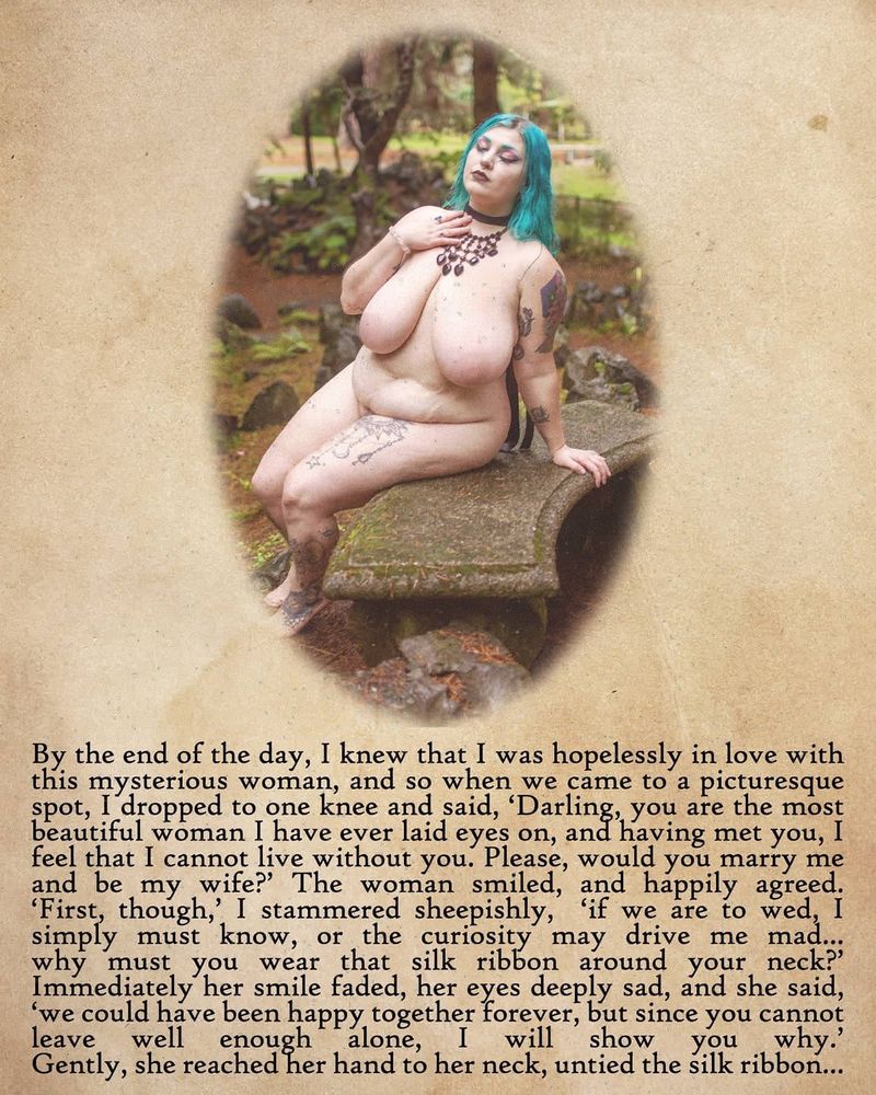 Photo: Mistress of Magik sitting naked in the rain on a stone bench

Text: By the end of the day, I knew that I was hopelessly in love with this mysterious woman, and so when we came to a picturesque spot, I dropped to one knee and said, 'darling, you are the most beautiful woman I have ever laid eyes on, and having met you, I feel that I cannot live without you. Please, would you marry me and be my wife?' The woman smiled, and happily agreed. 'First though,' I stammered sheepishly, ' if we are to wed, I simply must know, or the curiosity may drive me mad... Why must you wear that silk ribbon around your neck?' Immediately her smile faded, her eyes deeply sad, and she said, 'we could have been happy together forever, but since you cannot leave well enough alone, I will show you why.' Gently, she reached her hand to her neck, untied the silk ribbon...