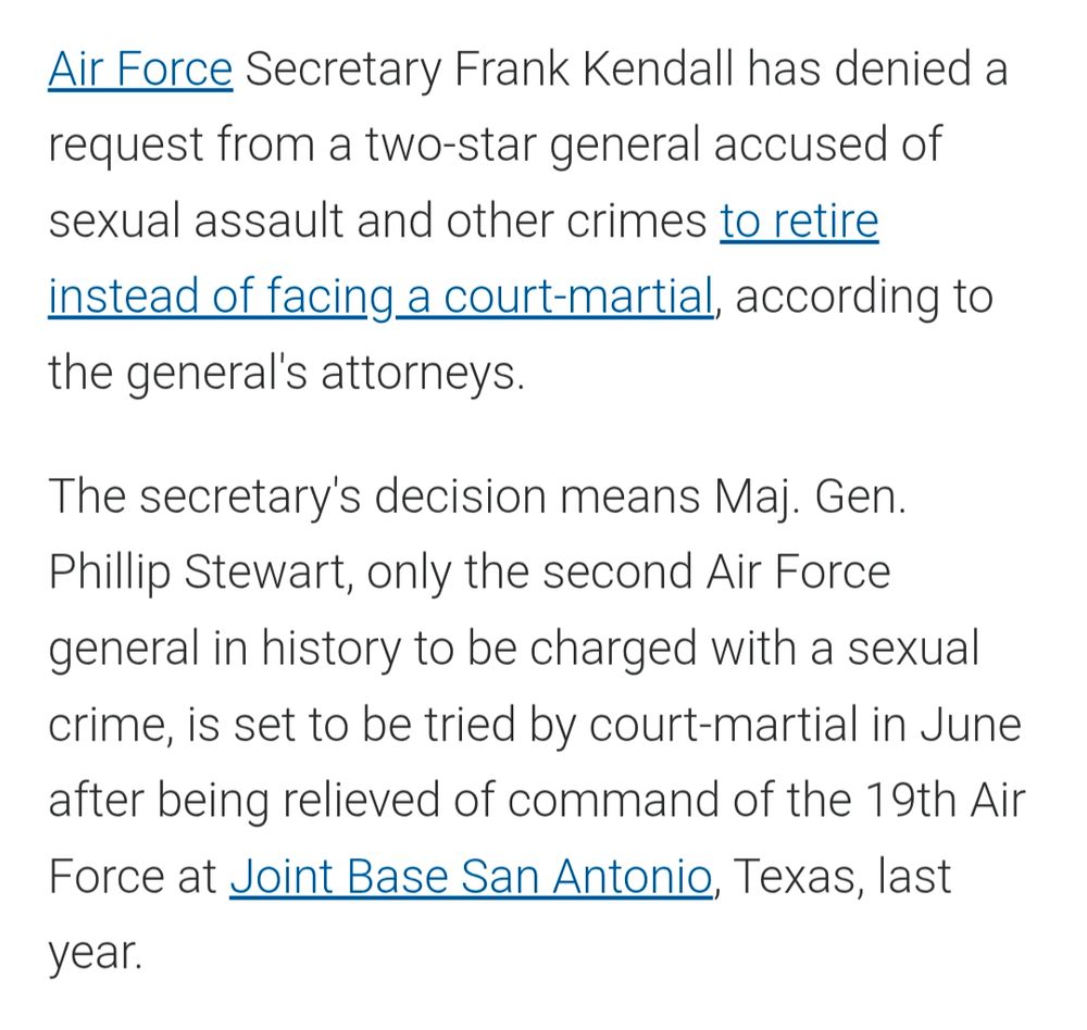 Screenshot of a news article. It reports that Air Force Secretary Frank Kendall denied a request from a two-star general accused of sexual assault and other crimes to retire instead of facing a court-martial. The article says Maj. Gen. Phillip Stewart, only the second Air Force general ever charged with a sexual crime, will be tried by court-martial in June after being relieved of command of the 19th Air Force at Joint Base San Antonio, Texas, last year.